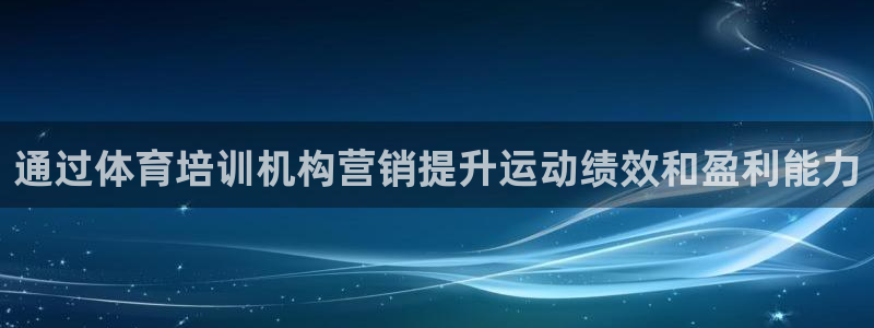 焦点娱乐总代理是谁：通过体育培训机构营销提升运动绩效